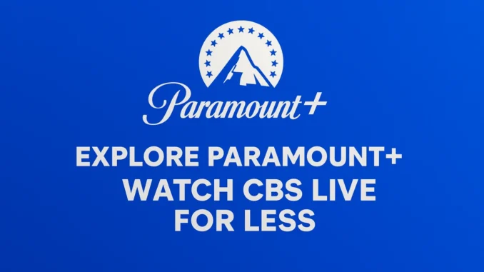 Explore Paramount Plus and Watch CBS Live for Less